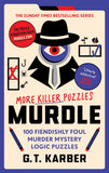 Front cover of the book 'Murdle: More Killer Puzzles: THE SUNDAY TIMES BESTSELLING SERIES: 100 Fiendishly Foul Murder Mystery Logic Puzzles (Book' by G.T Karber.