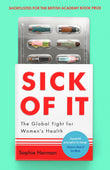 Front cover of the book 'Virago Press Ltd Sick of It The Global Fight for Womens Health - Powerful and inspiring Elinor Cleghorn, author of Unwel' by Sophie Harman.