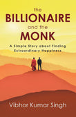 Front cover of the book 'The Billionaire and the Monk: A Simple Story about Finding Extraordinary Happiness' by Vibhor Kumar Singh.