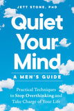 Front cover of the book 'Quiet Your Mind: A Men's Guide: Practical Techniques to Stop Overthinking and Take Charge of Your Life' by Stone, Jett Phd.