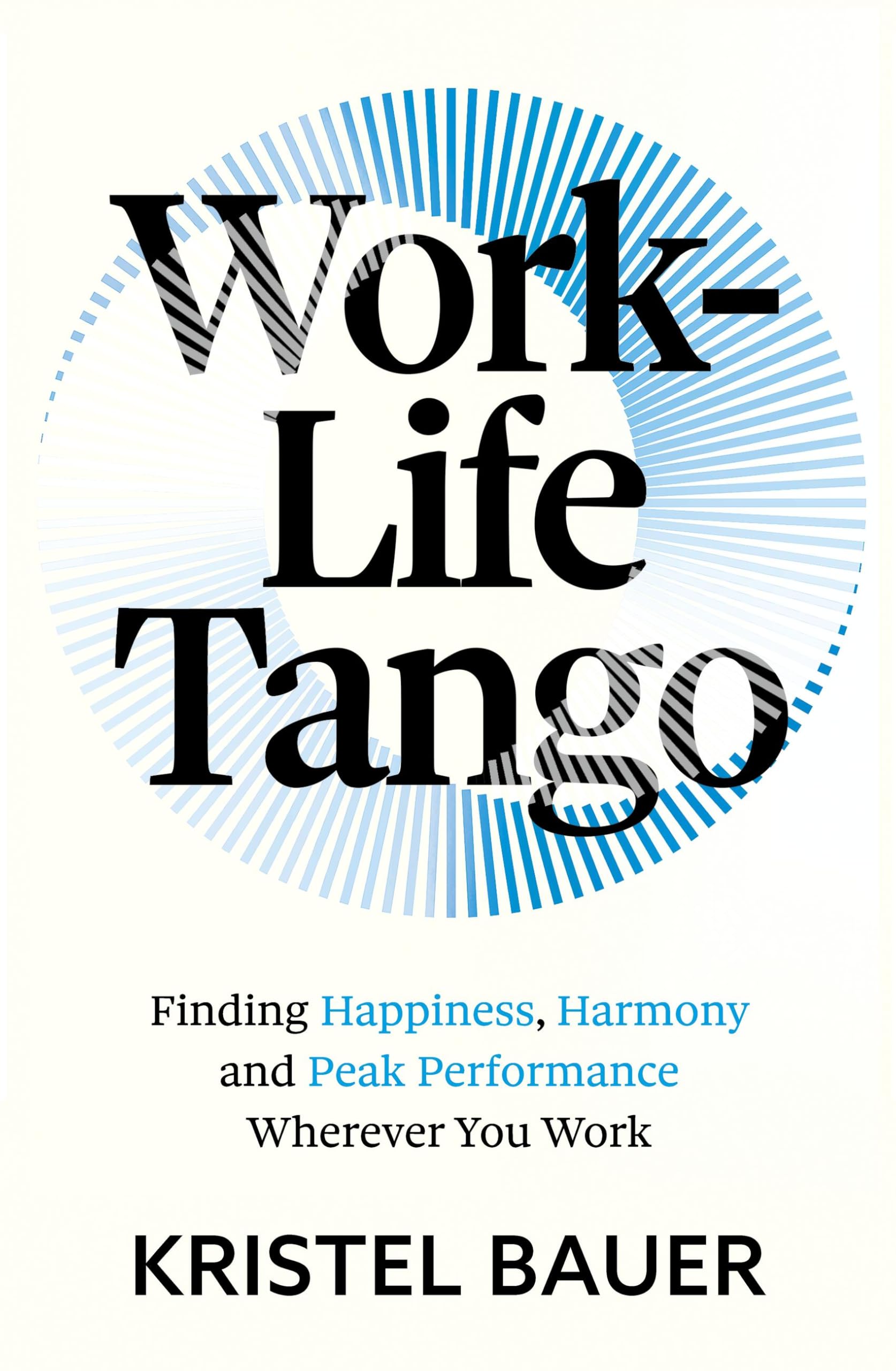 Front cover of the book 'Work-Life Tango: Finding Happiness, Harmony and Peak Performance Wherever You Work' by Kristel Bauer.