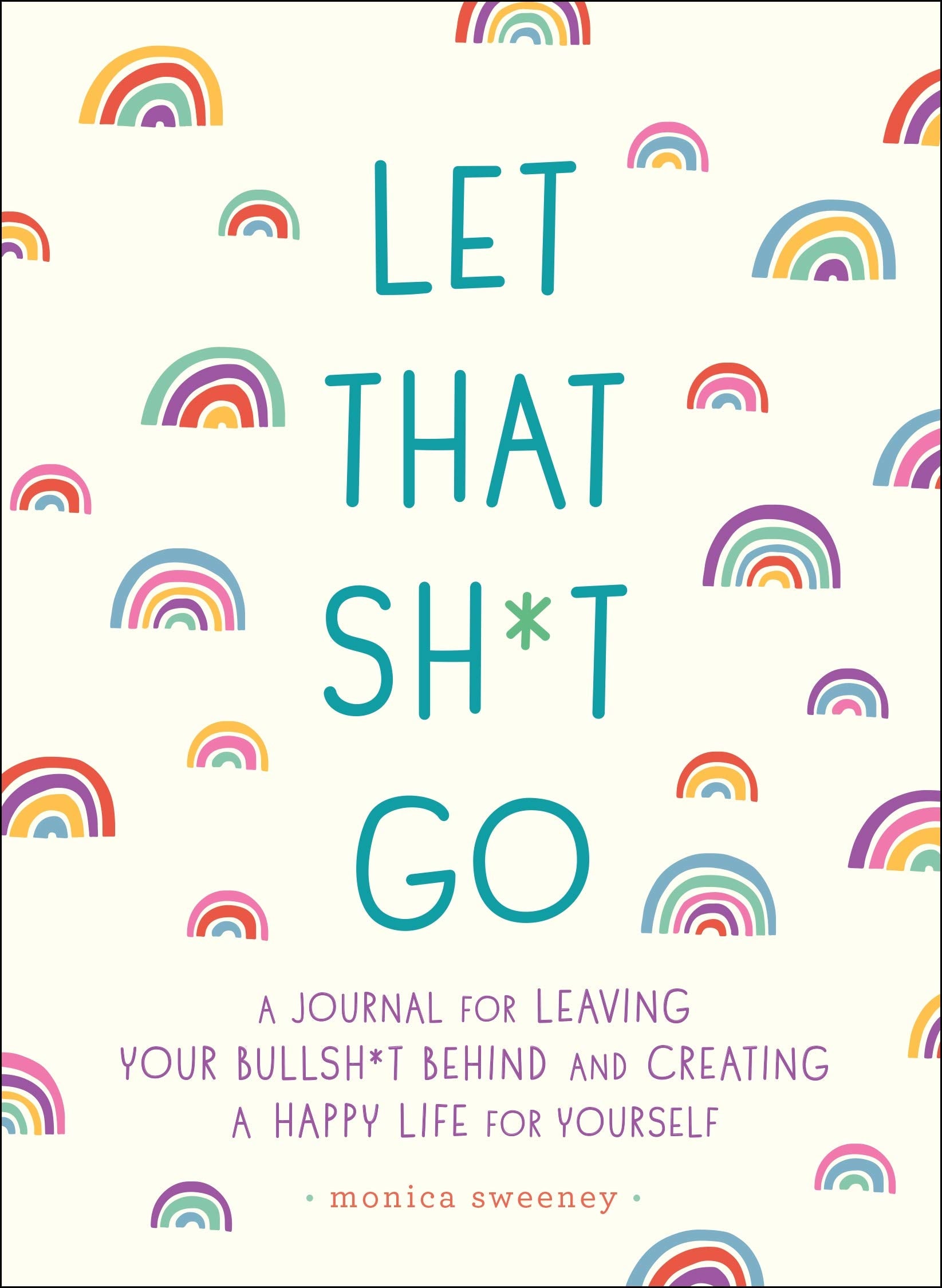 Front cover of the book 'Let That Sh*t Go: A Journal for Leaving Your Bullsh*t Behind and Creating a Happy Life' by Monica Sweeney.