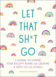 Front cover of the book 'Let That Sh*t Go: A Journal for Leaving Your Bullsh*t Behind and Creating a Happy Life' by Monica Sweeney.