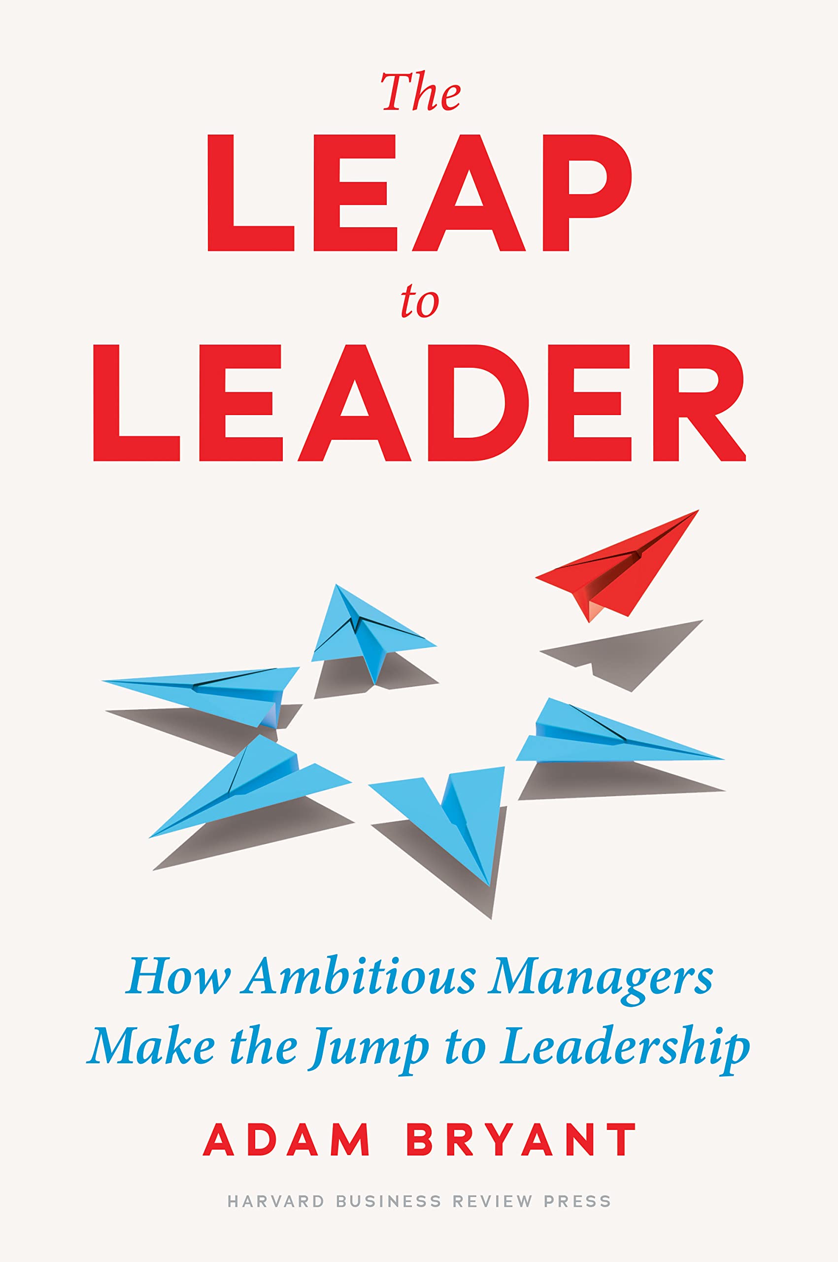 Front cover of the book 'The Leap to Leader: How Ambitious Managers Make the Jump to Leadership' by Bryant Adam.