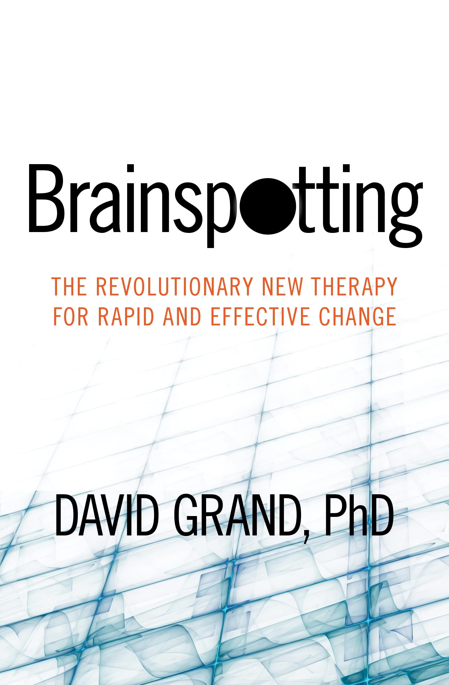 Front cover of the book 'Brainspotting: The Revolutionary New Therapy for Rapid and Effective Change' by David Grand, PhD.