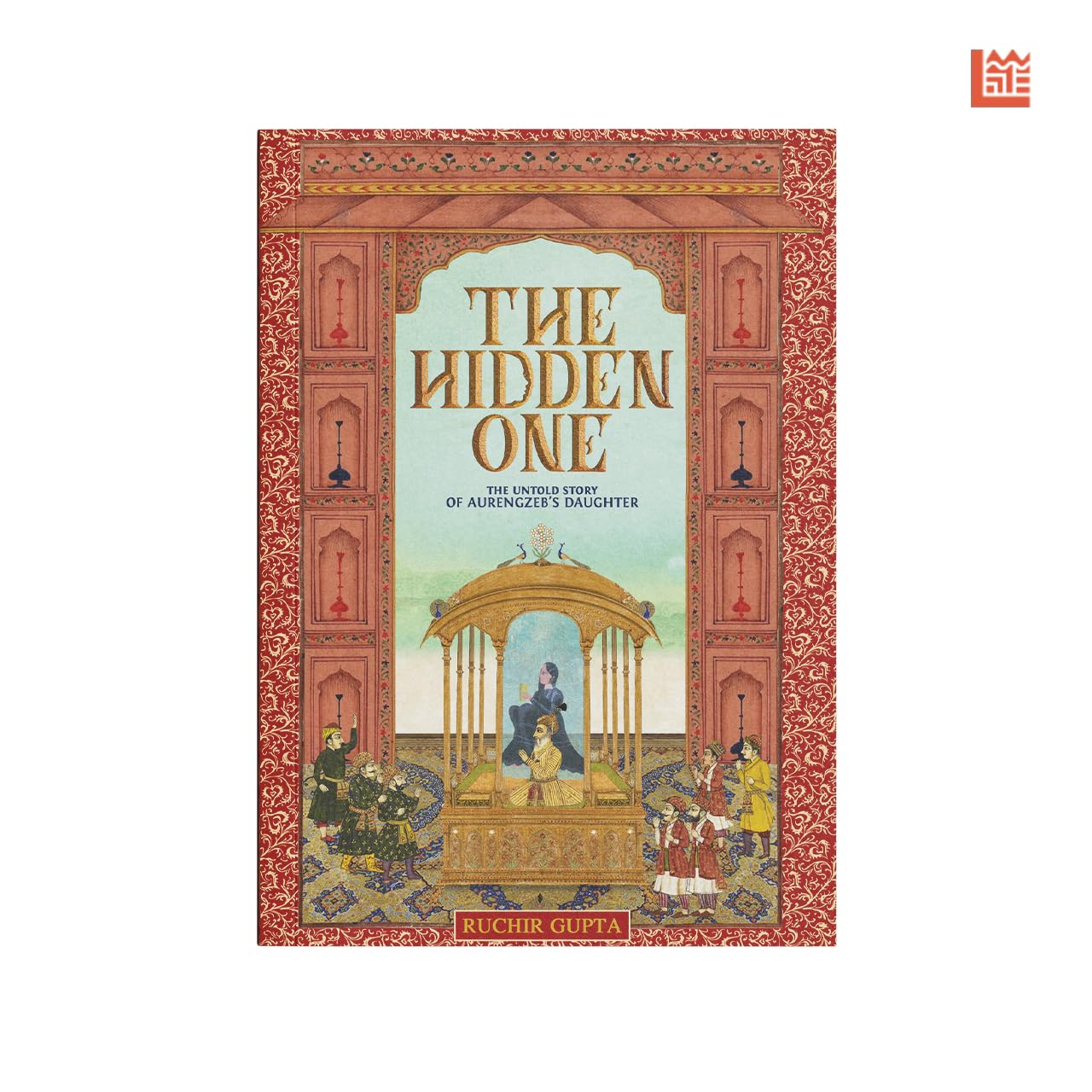 Front cover of the book 'The Hidden One - The Untold Story of Aurengzeb's Daughter' by Ruchir Gupta.