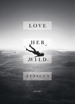 Front cover of the Hardcover book 'Love Her Wild: Poetry Atticus Poetry' by Atticus.