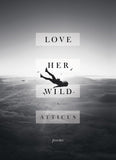 Front cover of the Hardcover book 'Love Her Wild: Poetry Atticus Poetry' by Atticus.