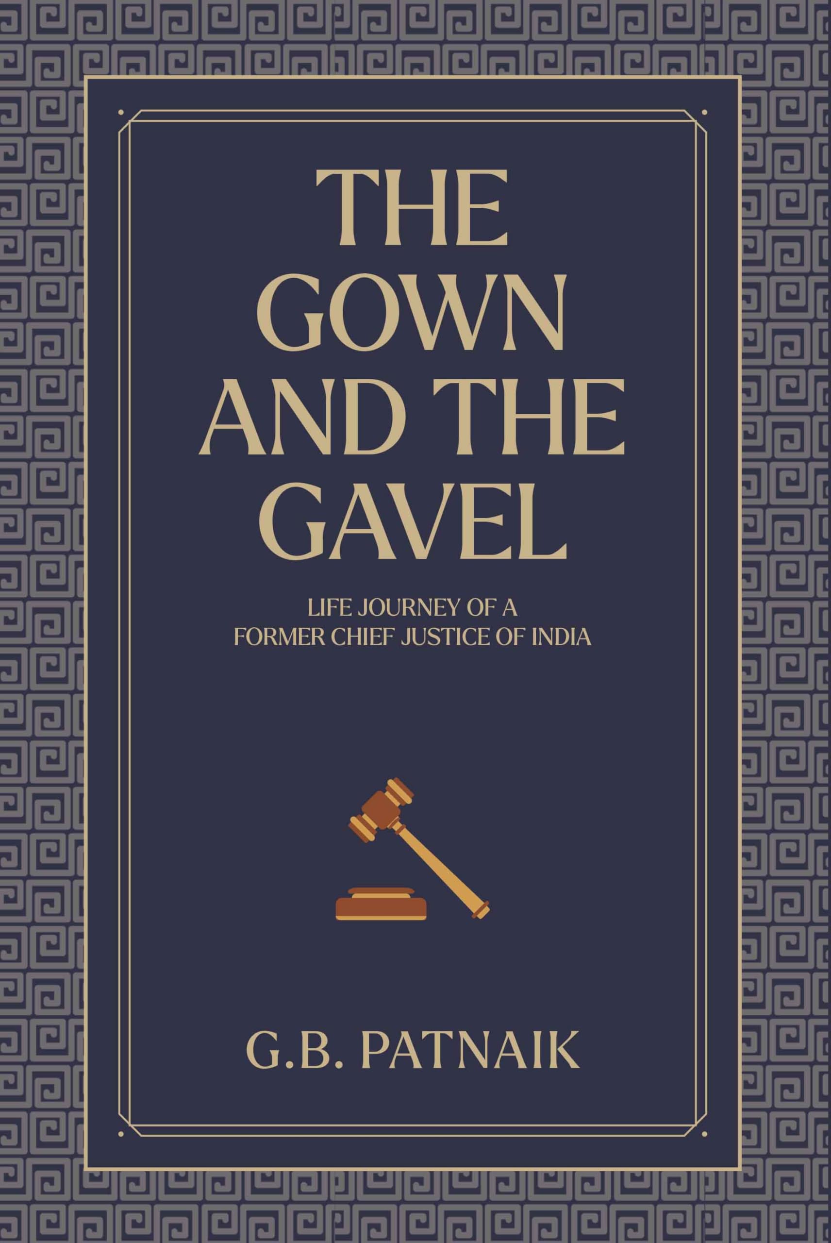Front cover of the book 'The Gown And The Gavel: Life Journey of a Former Chief Justice of India' by G.B. Patnaik.
