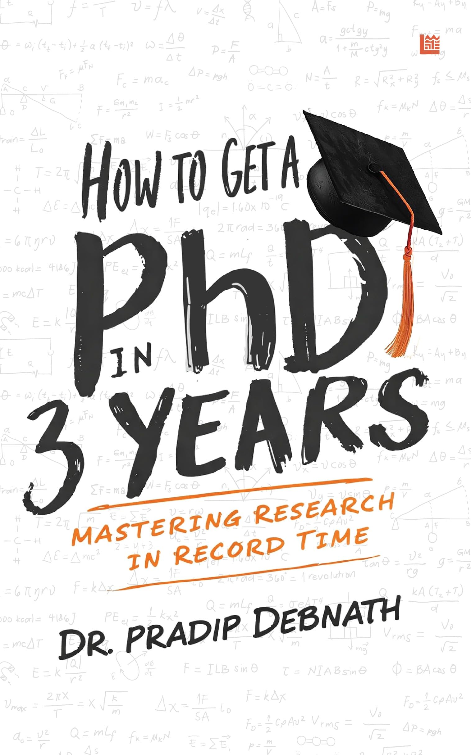 Front cover of the book 'How to Get a PhD in 3 Years: The Complete Guide to Doctoral Research, Thesis Writing, Deep Work Habits & Academic Succes' by Dr. Pradip Debnath.