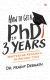 Front cover of the book 'How to Get a PhD in 3 Years: The Complete Guide to Doctoral Research, Thesis Writing, Deep Work Habits & Academic Succes' by Dr. Pradip Debnath.