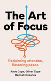 Front cover of the book 'The Art of Focus: Reclaiming attention. Restoring peace.' by Andy Cope, Oliver Cope and Hannah Knowles.