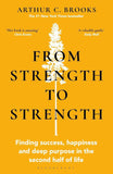 From Strength to Strength: Finding Success, Happiness and Deep Purpose in the Second Half of Life