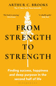 Front cover of the book 'From Strength to Strength: Finding Success, Happiness and Deep Purpose in the Second Half of Life' by Arthur C Brooks.