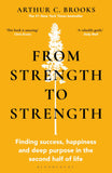 Front cover of the book 'From Strength to Strength: Finding Success, Happiness and Deep Purpose in the Second Half of Life' by Arthur C Brooks.