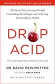 Front cover of the book 'Drop Acid: The Surprising New Science of Uric Acid - The Key to Losing Weight, Controlling Blood Sugar and Achieving Ext' by David Perlmutter.
