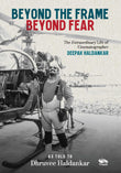Front cover of the book 'Beyond the Frame, Beyond Fear The Extraordinary Life of Cinematographer Deepak Haldankar' by Dhruvee Haldankar.