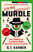 Front cover of the book 'Murdle: Even More Killer Puzzles: THE SUNDAY TIMES BESTSELLING SERIES: 100 Cunningly Clever Murder Mystery Logic Puzzles' by G.T Karber.