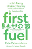 Front cover of the book 'First Fuel : India's Energy Efficiency Journey and a Radical Vision for Sustainability' by Padu Padmanabhan.