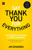 Front cover of the book 'Say Thank You for Everything: The secrets of being a great manager - strategies and tactics that get results' by Jim Edwards, PC.