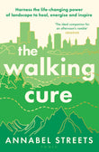Front cover of the book 'The Walking Cure: Harness the life-changing power of landscape to heal, energise and inspire' by Annabel Streets.