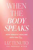 Front cover of the book 'When the Body Speaks' by Liz Tenuto.