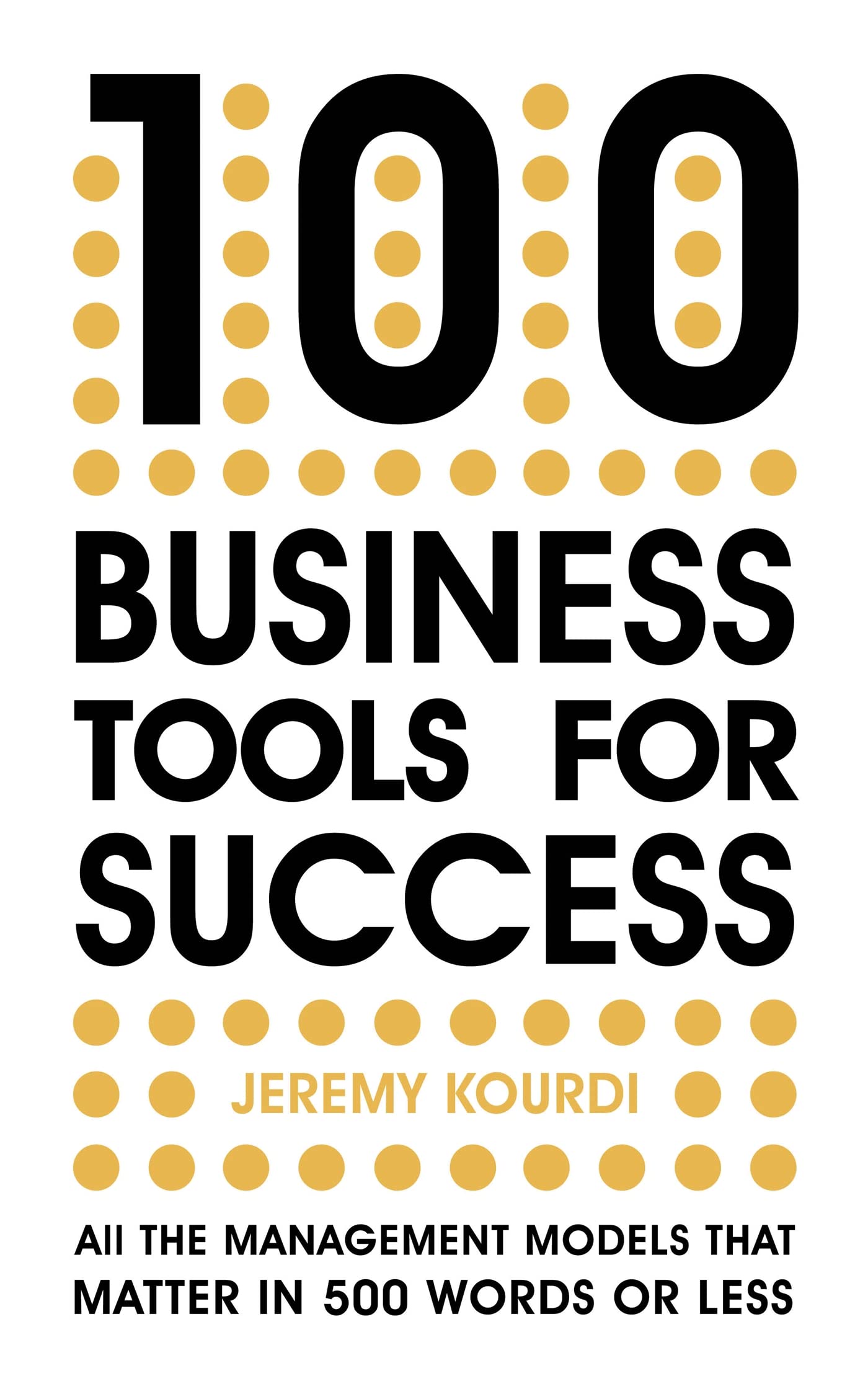 Front cover of the book '100 Business Tools for Success: All the management models that matter in 500 words or less―The International Bestseller' by Kourdi, Jeremy.
