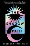 Front cover of the book 'The Shadow Path: A Journey to Uncovering Your Depths and Illuminating Your Full Potential' by Chelsey Pippin Mizzi.