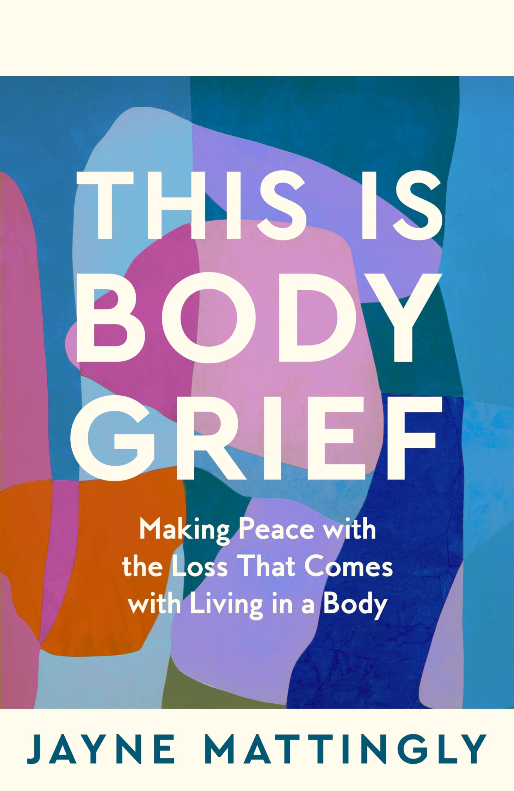 Front cover of the book 'This Is Body Grief: Making Peace with the Loss that Comes with Living in a Body' by Jayne Mattingly.