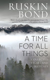 Front cover of the Paperback book 'A TIME FOR ALL THINGS COLLECTED ESSAYS AND SKETCHES Ruskin Bond' by Ruskin Bond.