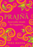 Front cover of the book 'Prajna: Ayurvedic Rituals For Happiness' by Manek, Mira.