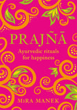 Front cover of the book 'Prajna: Ayurvedic Rituals For Happiness' by Manek, Mira.