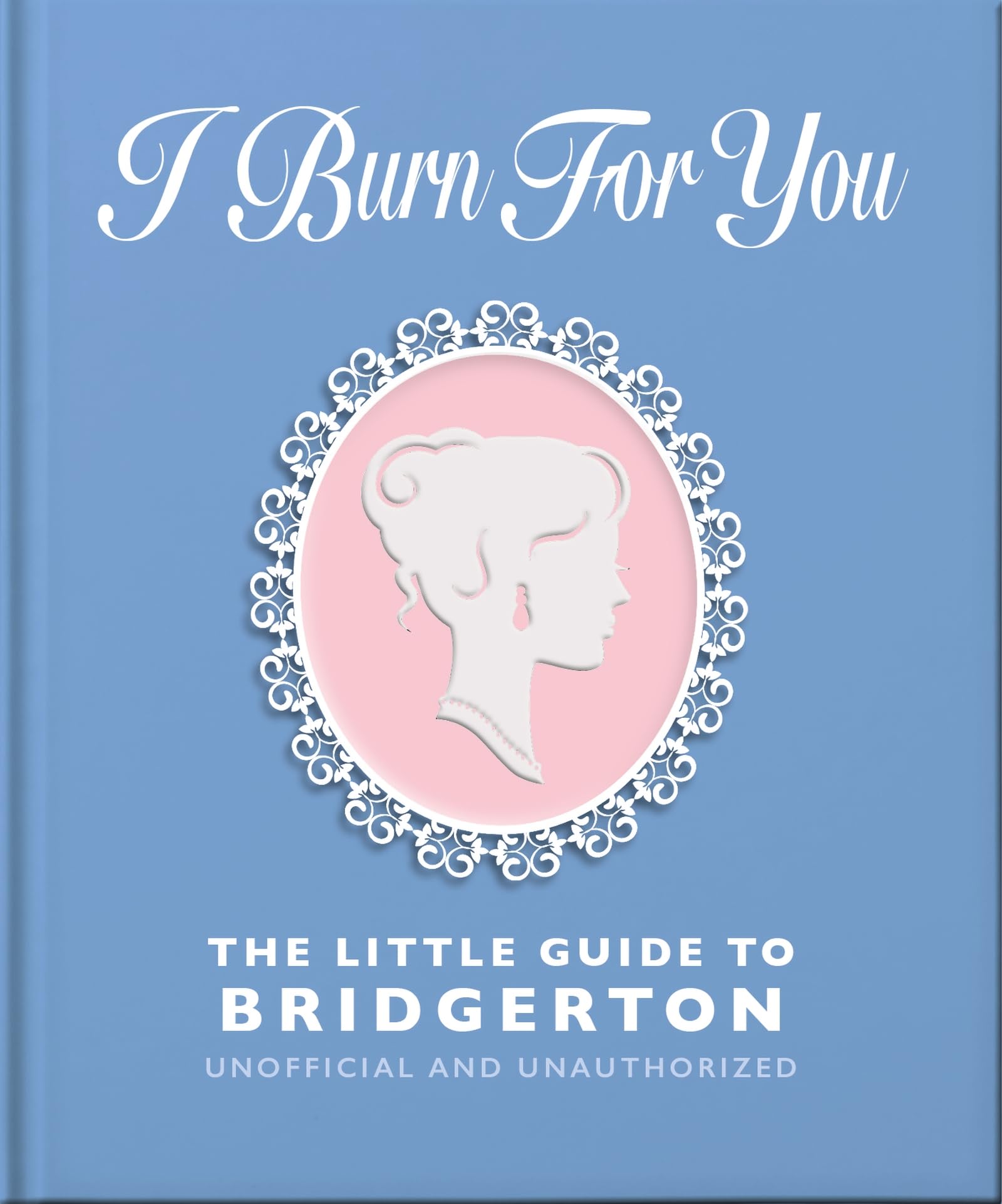 Front cover of the book 'I Burn For You: The Little Guide to Bridgerton' by Orange Hippo!.