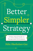 Front cover of the book 'Better, Simpler Strategy: A Value-Based Guide to Exceptional Performance' by Oberholzer-Gee, Felix.