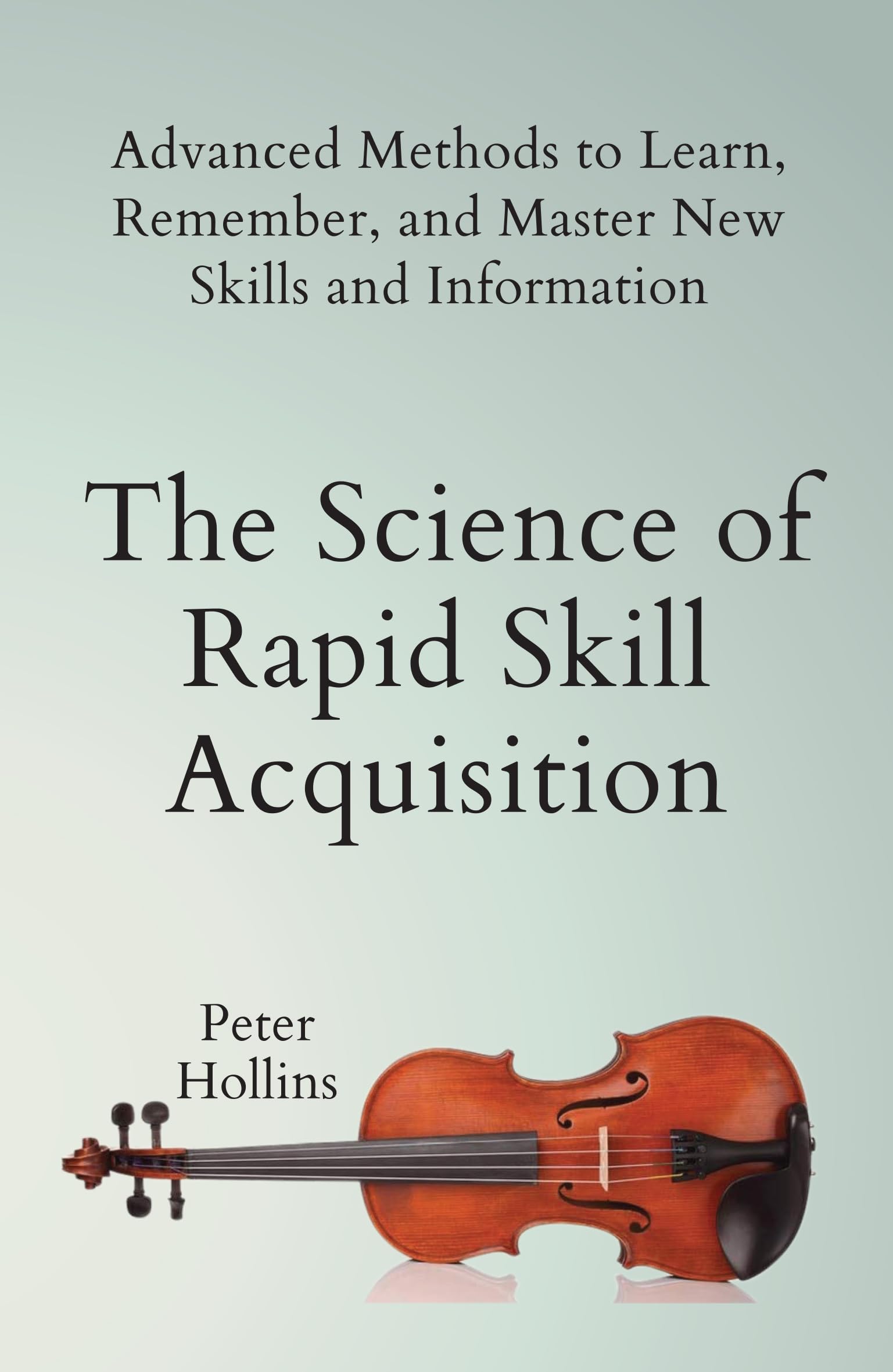 Front cover of the book 'The Science of Rapid Skill Acquisition: Advanced Methods to Learn, Remember, and Master New Skills and Information' by Peter Hollins.