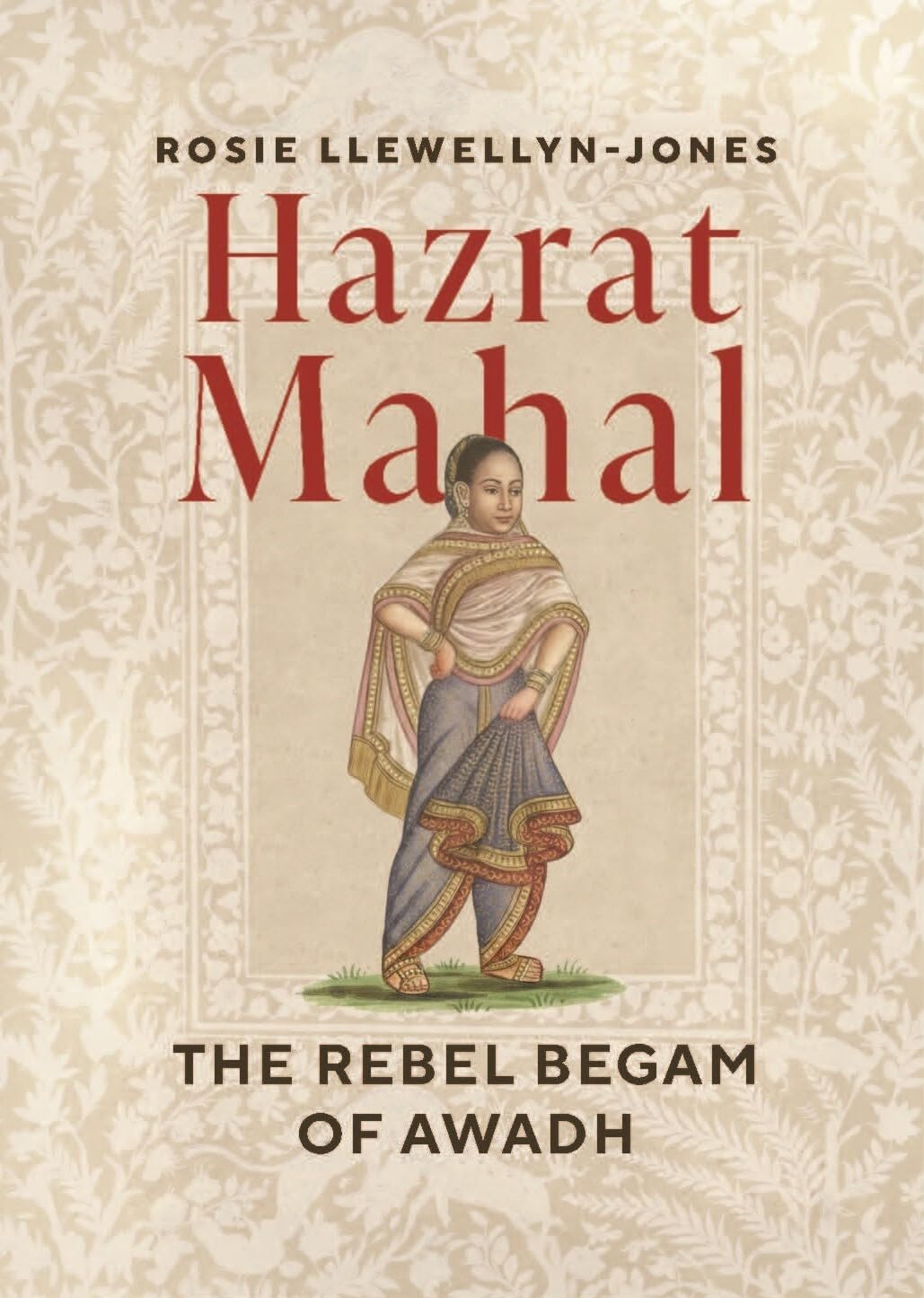 Front cover of the book 'Hazrat Mahal: The Rebel Begam of Awadh' by Rosie Llewellyn-Jones.