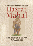 Front cover of the book 'Hazrat Mahal: The Rebel Begam of Awadh' by Rosie Llewellyn-Jones.