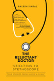 Front cover of the book 'The Reluctant Doctor: Stilettos to Stethoscope-: True Stories from inside a Clinic' by Balesh Jindal.