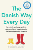 Front cover of the book 'The Danish Way Every Day: A practical, age-by-age guide to raising confident, capable kids like the happiest people in t' by Jessica Joelle Alexander.