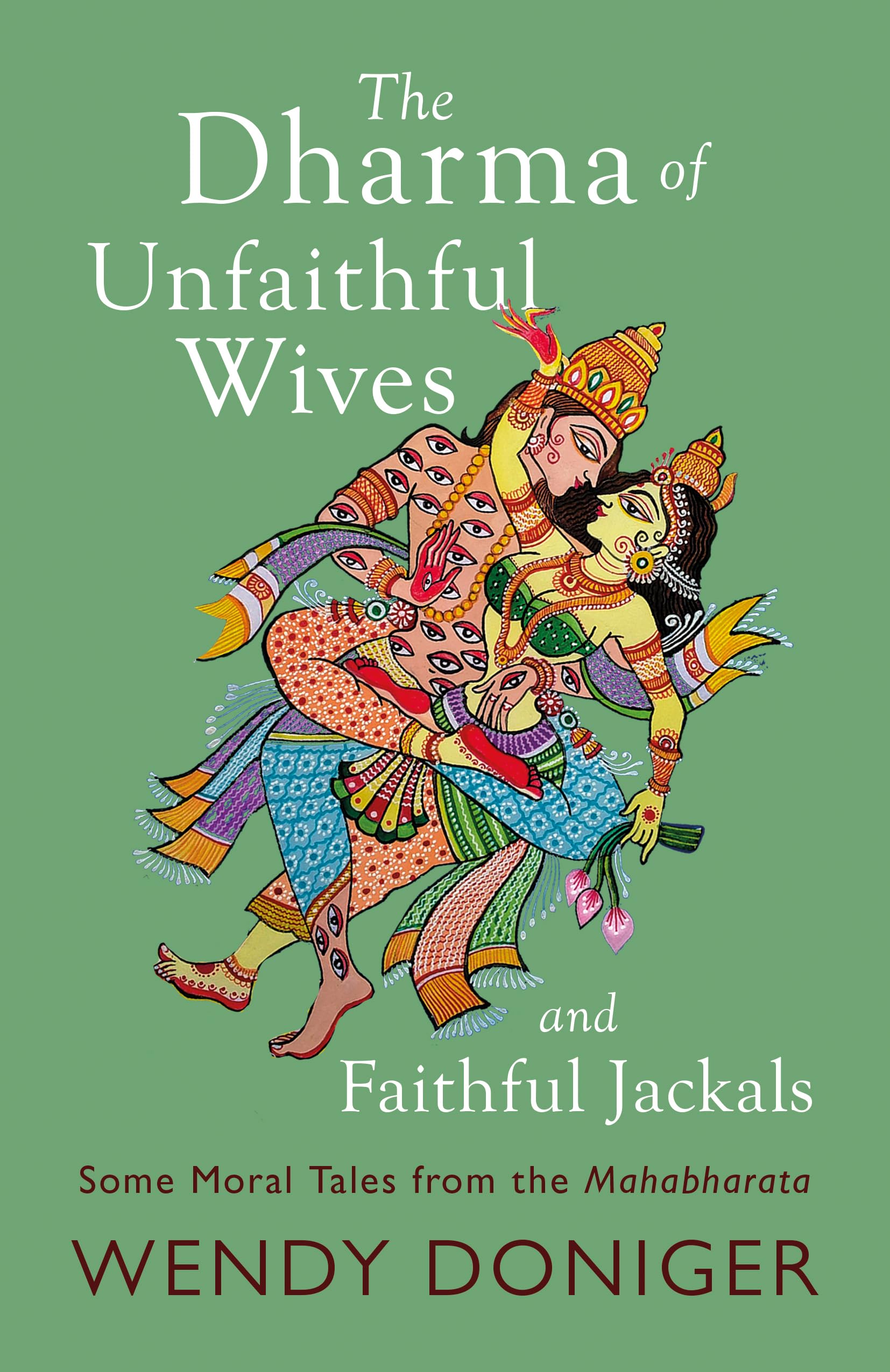 Front cover of the book 'The Dharma of Unfaithful Wives and Faithful Jackals: Some Moral Tales From The Mahabharata' by Wendy Doniger.