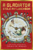 Front cover of the book 'A Gladiator Stole My Lunchbox' by Thiago de Moraes.