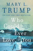 Front cover of the book 'Who Could Ever Love You: A Family Memoir' by Mary L. Trump.