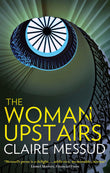 Front cover of the book 'The Woman Upstairs: 'Messud's prose grabs the reader by the collar' New York Times Book Review' by Messud, Claire.