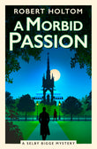 Front cover of the book 'A Morbid Passion: The Selby Bigge Mysteries (The Selby Bigge Mysteries Series)' by Robert Holtom.