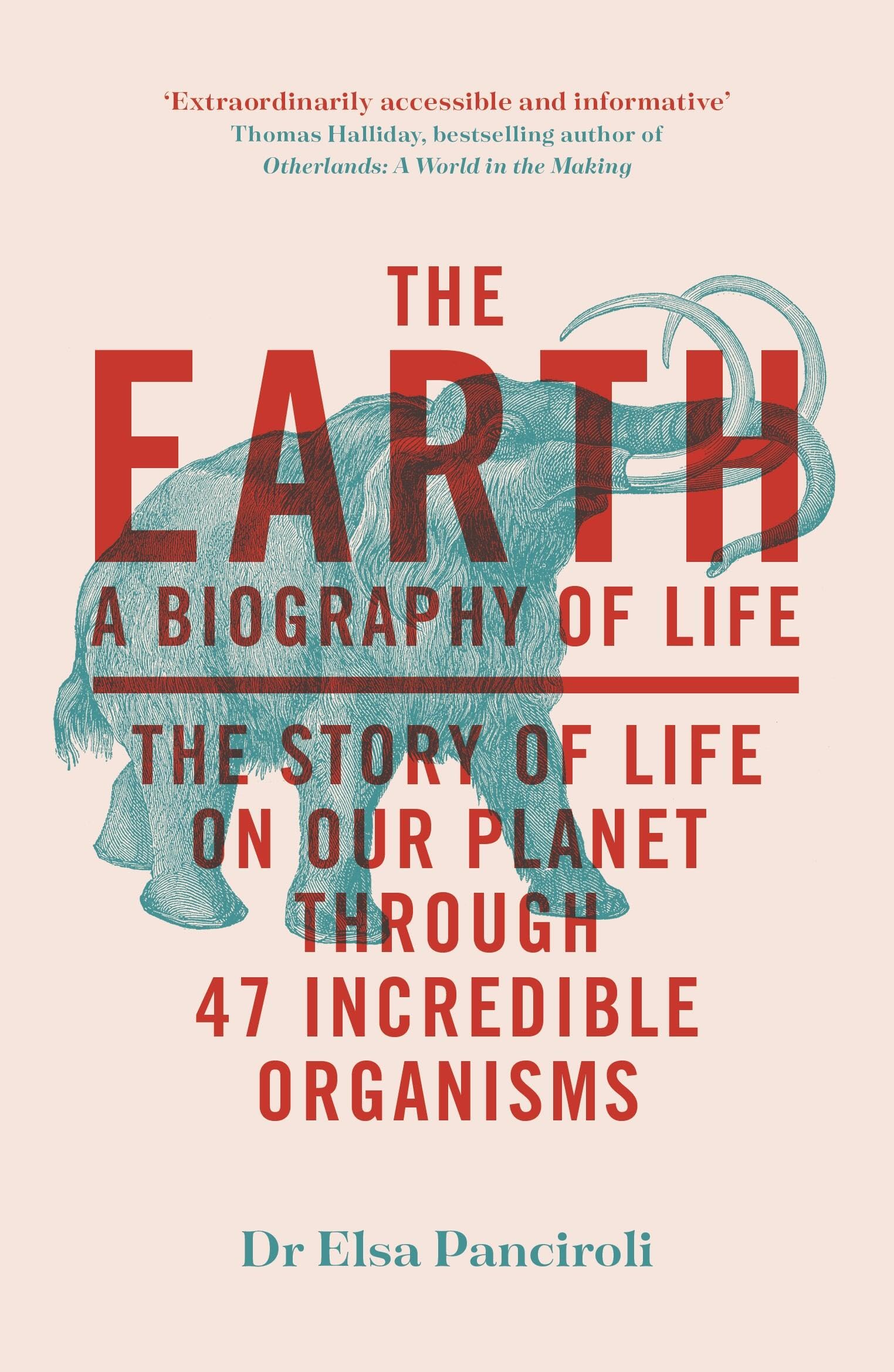 Front cover of the book 'The Earth: A Biography of Life: The Story of Life On Our Planet through 47 Incredible Organisms' by Dr Elsa Panciroli.