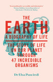 Front cover of the book 'The Earth: A Biography of Life: The Story of Life On Our Planet through 47 Incredible Organisms' by Dr Elsa Panciroli.