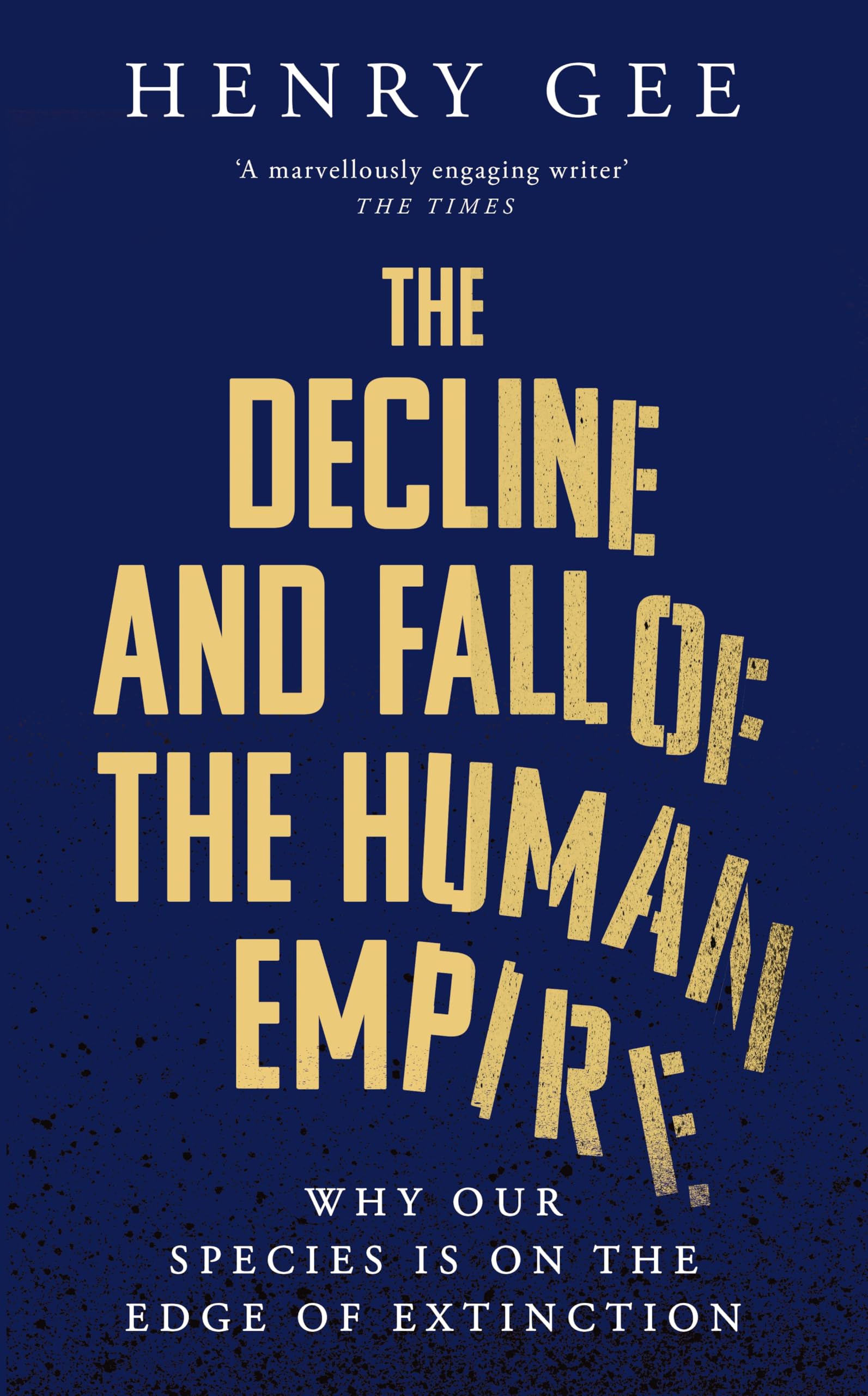 Front cover of the book 'The Decline and Fall of the Human Empire: Why Our Species is on the Edge of Extinction' by Henry Gee.