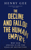 Front cover of the book 'The Decline and Fall of the Human Empire: Why Our Species is on the Edge of Extinction' by Henry Gee.