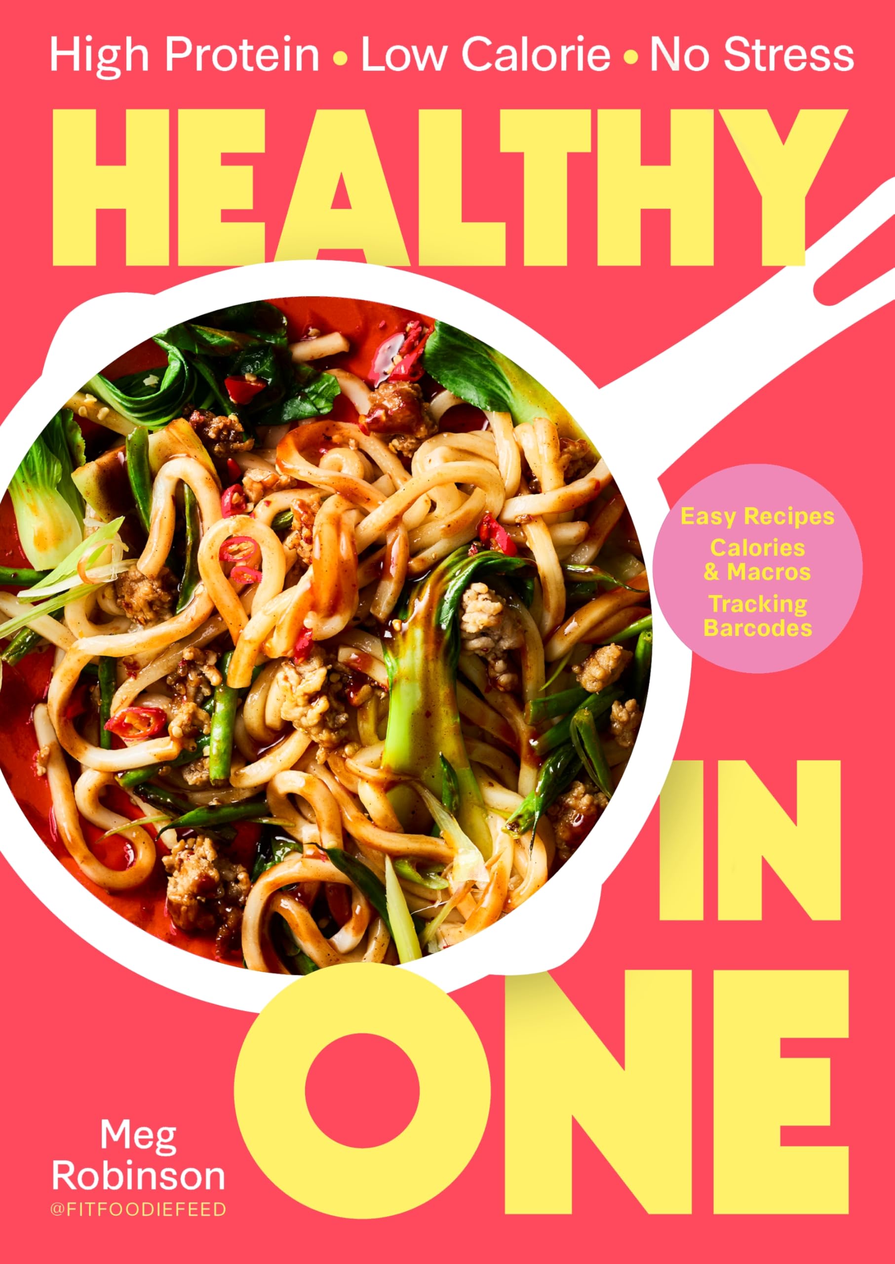 Front cover of the book 'Healthy in One: High protein, low calorie, no stress: Delicious, easy recipes with macros and tracking barcodes' by Meg Robinson.