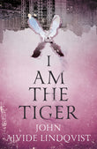 Front cover of the book 'I Am the Tiger' by Ajvide Lindqvist, John.